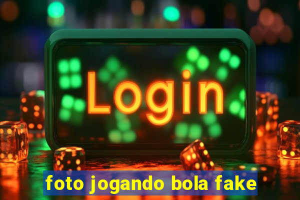 foto jogando bola fake